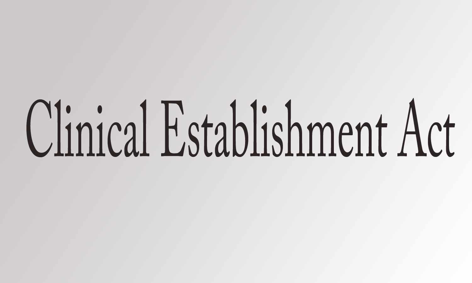 पंजाब सरकार एक जुलाई से क्लीनिकल इस्टेब्लिशमेंट एक्ट लागू करने की तैयारी में